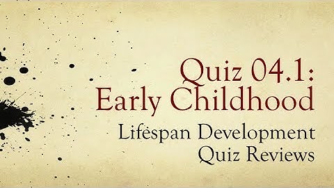 PSY 1100, Ch. 04: Early Childhood / Review of Quiz 1
