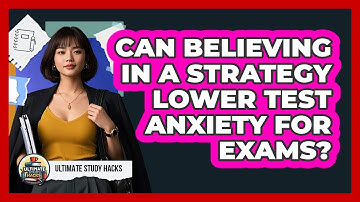 Can Believing In A Strategy Lower Test Anxiety For Exams? - Ultimate Study Hacks