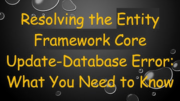 Resolving the Entity Framework Core Update-Database Error: What You Need to Know