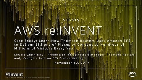 AWS re:Invent 2017: Case Study: Learn How Thomson Reuters Uses Amazon EFS to Deliver (STG315)