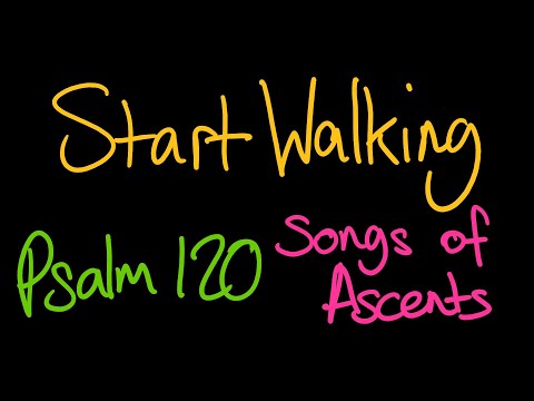 Start walking (Psalm 120)