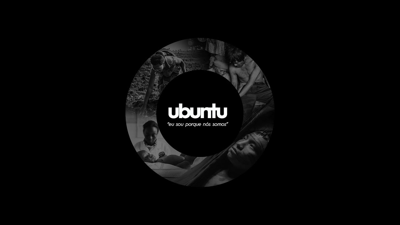 Ubuntu - Eu sou porque nós somos // Ubuntu - I am because we are