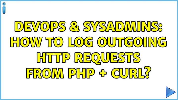 DevOps & SysAdmins: How to log outgoing http requests from PHP + cURL? (2 Solutions!!)