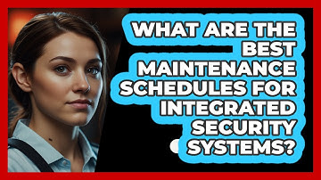 What Are The Best Maintenance Schedules For Integrated Security Systems? - SecurityFirstCorp.com