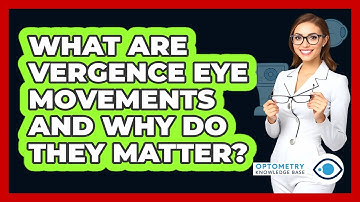 What Are Vergence Eye Movements And Why Do They Matter? - Optometry Knowledge Base
