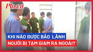 Khi nao đuoc bao linh nguoi đang tam giam ra ngoai PLO