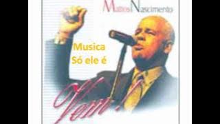 Mattos nacimento Só ele é