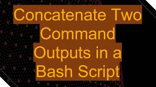 Concatenate Two Command Outputs in a Bash Script