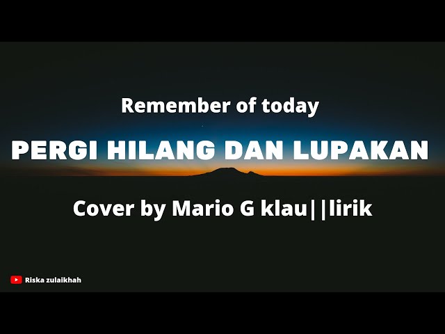 pergi hilang dan lupakan - remember of today || cover by Mario G Klau || lirik class=