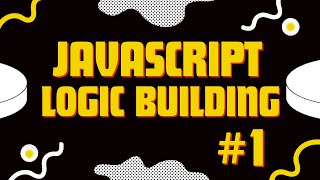 Logic Building In Javascritp For Absolute Beginners