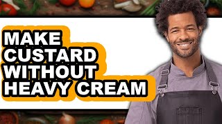 How To Make Custard Without Heavy Cream (UPDATED)