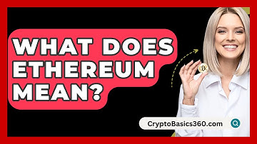 What Does Ethereum Mean? - CryptoBasics360.com