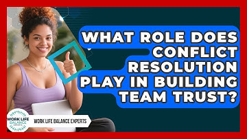 What Role Does Conflict Resolution Play In Building Team Trust? - Work Life Balance Experts