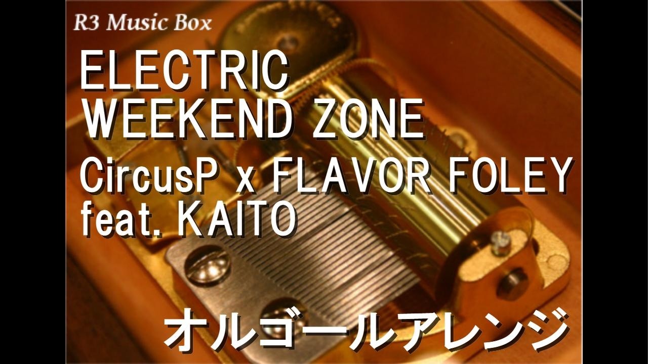 ELECTRIC WEEKEND ZONE/CircusP x FLAVOR FOLEY feat. KAITO