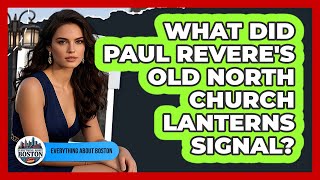 What Did Paul Revere's Old North Church Lanterns Signal? - Everything About Boston