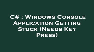 C# : Windows Console Application Getting Stuck (Needs Key Press)