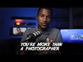 You’re More Than Just A Photographer