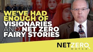 Weve had enough of visionaries and Net Zero fairy stories