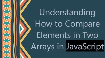 Understanding How to Compare Elements in Two Arrays in JavaScript