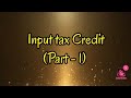 Input tax credit itc  part 1