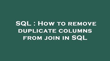 SQL : How to remove duplicate columns from join in SQL