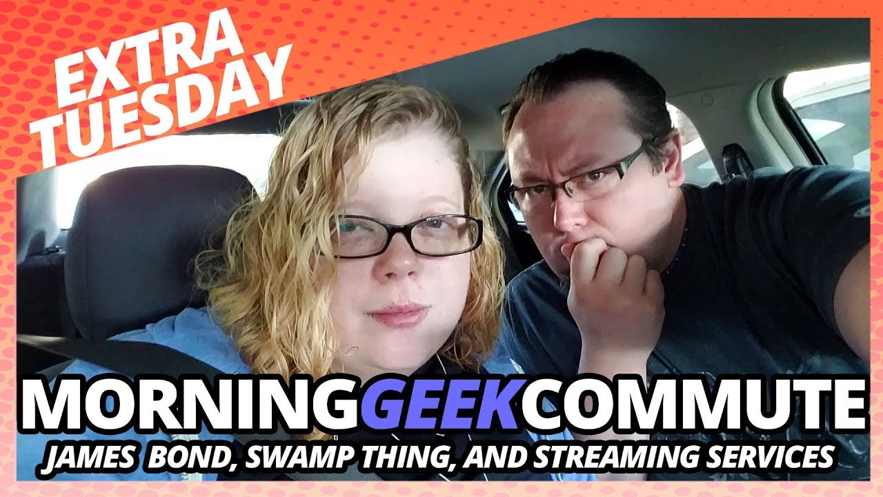 Morning Geek Commute : James Bond, Swamp Thing and Streaming Services