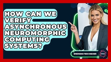 How Can We Verify Asynchronous Neuromorphic Computing Systems? - Emerging Tech Insider