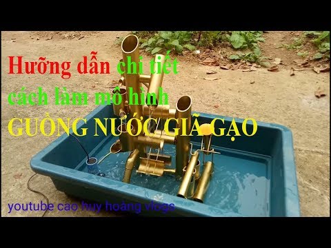 Hưỡng dẫn chi tiết cách làm mô hình guồng nước giã gạo (instructions for making water wheels )