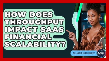 How Does Throughput Impact SaaS Financial Scalability? - All About SaaS Finance