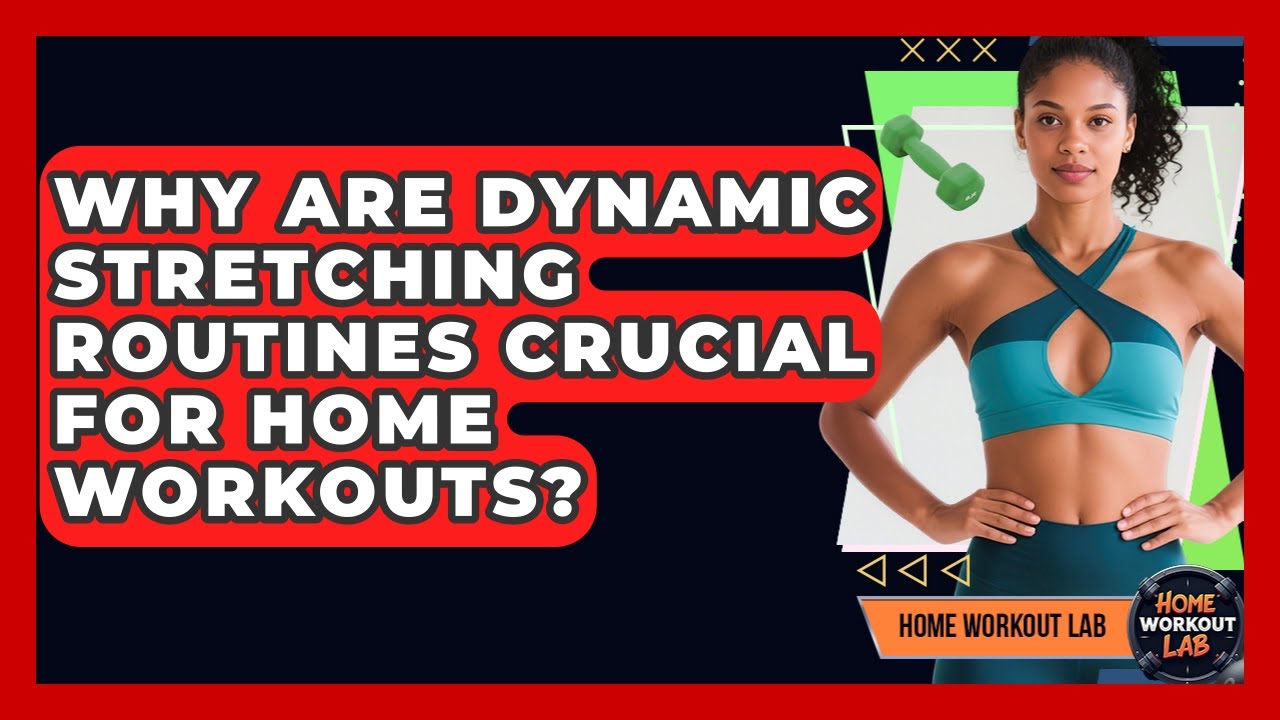 Why Are Dynamic Stretching Routines Crucial For Home Workouts? - Home Workout Lab