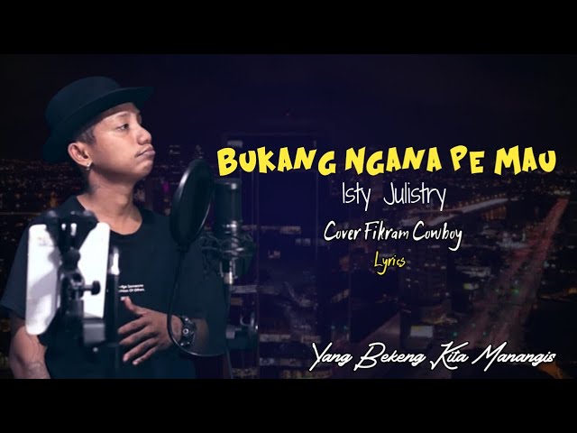 BUKANG NGANA PE MAU || LIRIK || Isty Julistry || Cover Fikram Cowboy class=