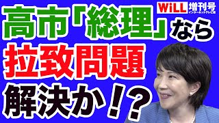 【西岡力】高市早苗「総裁」なら拉致問題解決か【WiLL増刊号＃644】