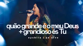 Video thumbnail of "Quão Grande É O Meu Deus/Grandioso És Tu - Eyshila (Ao Vivo)"