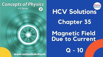 Q 10 Chapter 35 Magnetic Field due to Current HCV Solutions Online Kaksha