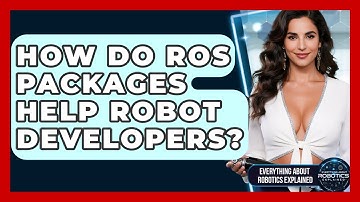 How Do ROS Packages Help Robot Developers? - Everything About Robotics Explained
