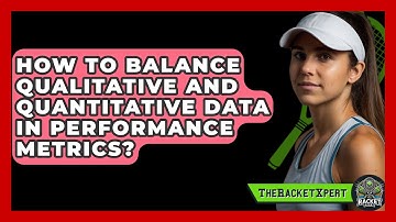 How To Balance Qualitative And Quantitative Data In Performance Metrics? - The Racket Xpert