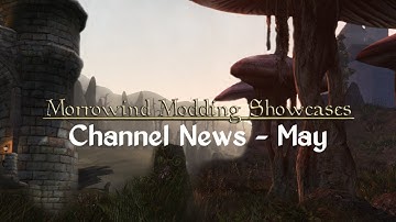 Morrowind Modding Showcases - Channel News May Edition