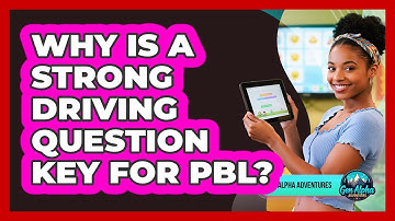 Why Is A Strong Driving Question Key For PBL? - Gen Alpha Adventures
