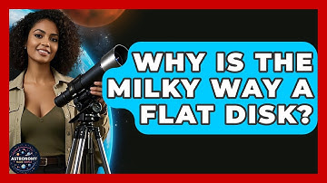 Why Is The Milky Way A Flat Disk? - Astronomy Made Simple