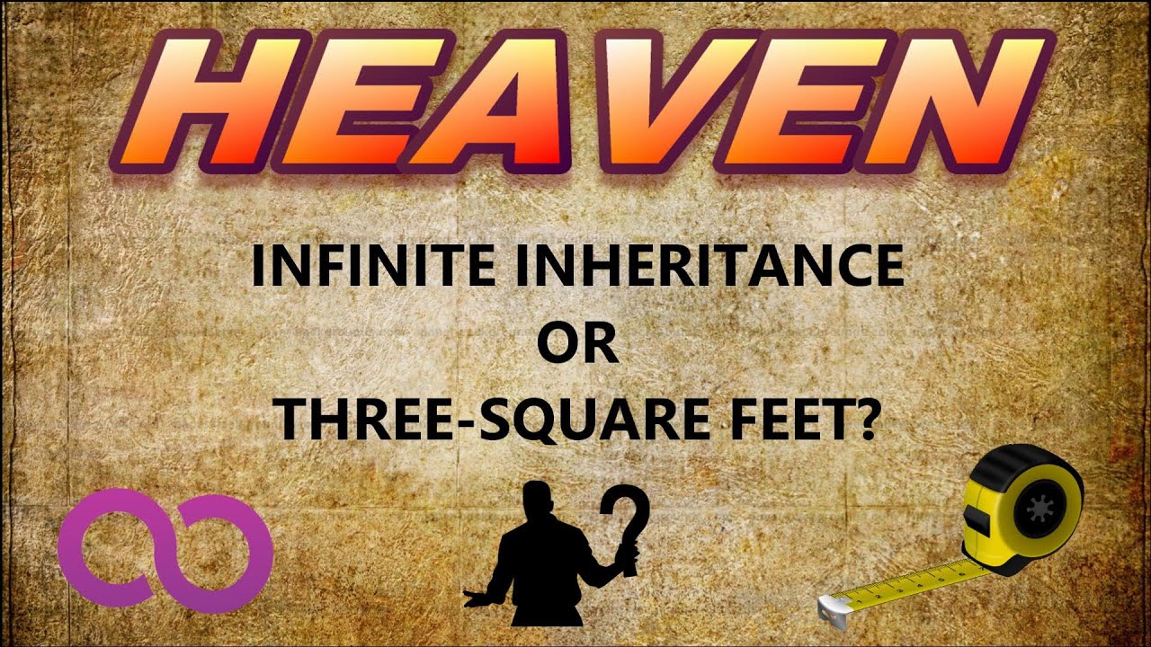 Heaven- Infinite Inheritance or Three Square feet?