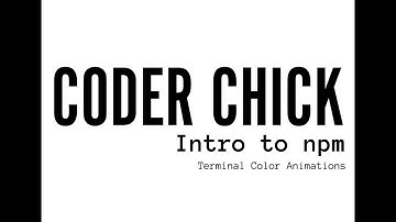 Coder Chick - Intro to npm  - Color Animations in Terminal