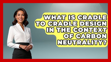 What Is Cradle To Cradle Design In The Context Of Carbon Neutrality? - Graphic Design Nerd