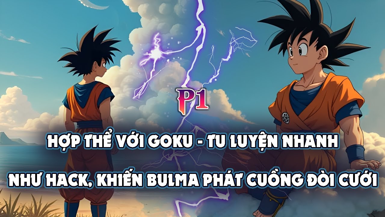 DRAGON BALL FANFIC: HỢP THỂ VỚI GOKU – TU LUYỆN NHANH NHƯ HACK, KHIẾN BULMA PHÁT CUỒNG ĐÒI CƯỚI | P1