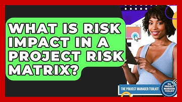 What Is Risk Impact In A Project Risk Matrix? - The Project Manager Toolkit