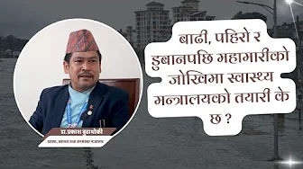 बाढी, पहिरो र डुबानपछि महामारीको जोखिममा स्वास्थ्य मन्त्रालयको तयारी के छ  ? Dr. Prakash Budhathoki