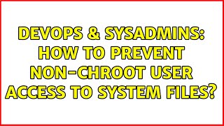 DevOps & SysAdmins: How to prevent non-chroot user access to system files? Wealth