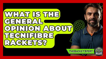 What Is The General Opinion About Tecnifibre Rackets? - The Racket Xpert