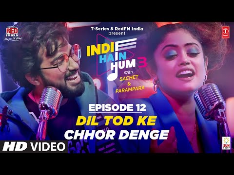 Song EP12: Dil Tod Ke x Chhor Denge | Indie Hain Hum Season 3 | Sachet Tandon & Parampara Tandon