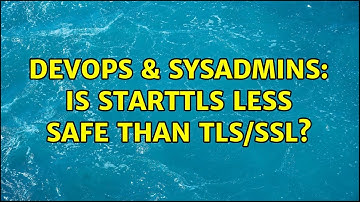 DevOps & SysAdmins: Is STARTTLS less safe than TLS/SSL? (7 Solutions!!)
