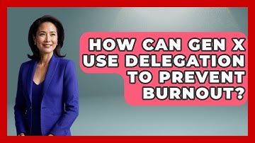 How Can Gen X Use Delegation To Prevent Burnout? - The Gen X Rewind